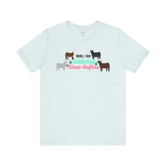 Addicted To Show Heifers Tee